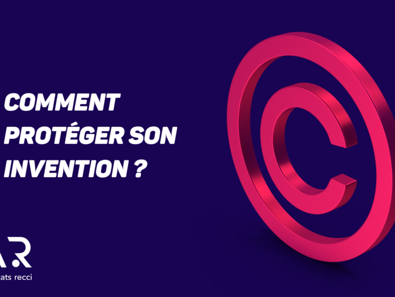 COMMENT PROTEGER SON INVENTION ?